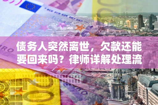 北京债务人突然离世，欠款还能要回来吗？律师详解处理流程