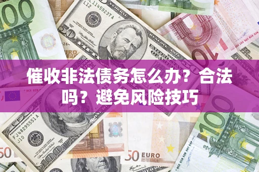 北京催收非法债务怎么办？合法吗？避免风险技巧