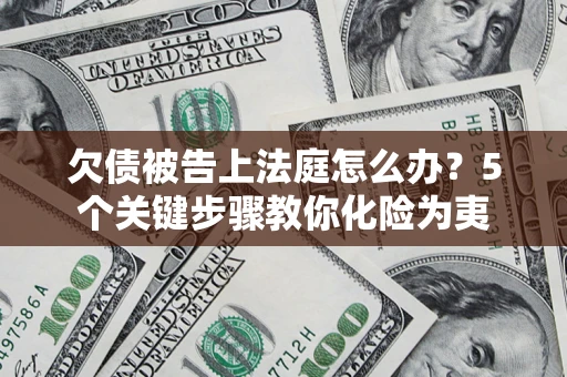 北京欠债被告上法庭怎么办？5个关键步骤教你化险为夷