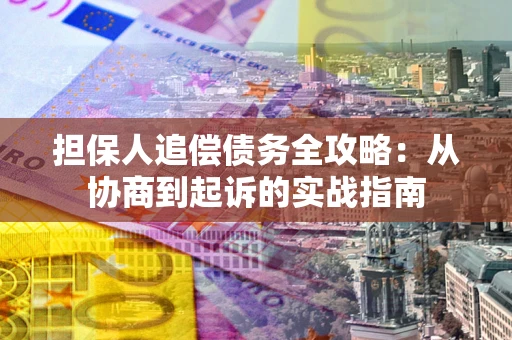 北京担保人追偿债务全攻略:从协商到起诉的实战指南 北京担保人追偿债务全攻略:从协商到起诉的实战指南