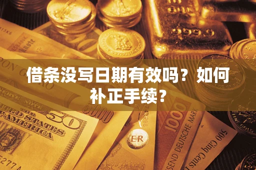 北京借条没写日期有效吗？如何补正手续？