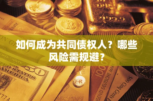 北京如何成为共同债权人？哪些风险需规避？