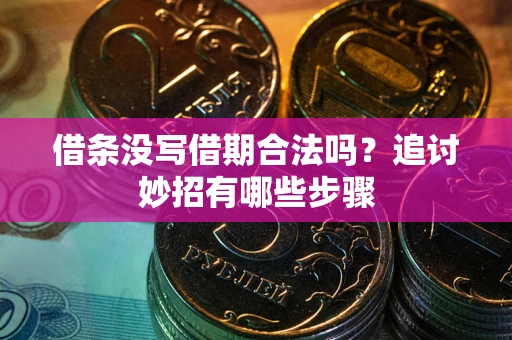 北京借条没写借期合法吗？追讨妙招有哪些步骤