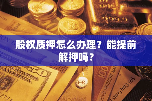北京股权质押怎么办理？能提前解押吗？