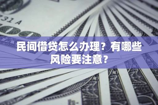 北京民间借贷怎么办理？有哪些风险要注意？