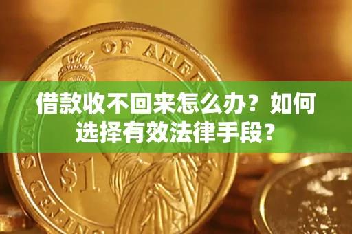 北京借款收不回来怎么办？如何选择有效法律手段？