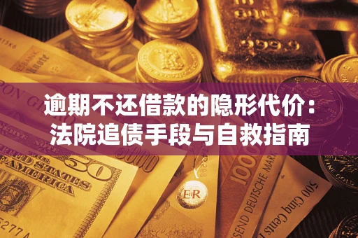 北京逾期不还借款的隐形代价：法院追债手段与自救指南