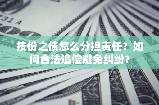 北京按份之债怎么分担责任？如何合法追偿避免纠纷？