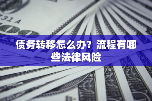 北京债务转移怎么办？流程有哪些法律风险