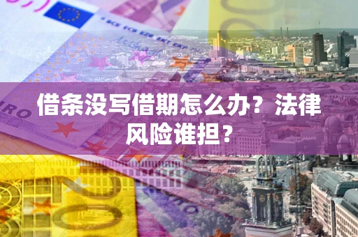 北京借条没写借期怎么办？法律风险谁担？